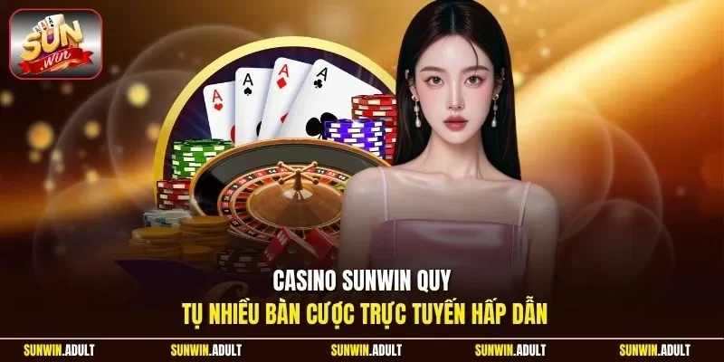 Casino Sunwin quy tụ nhiều bàn cược trực tuyến hấp dẫn