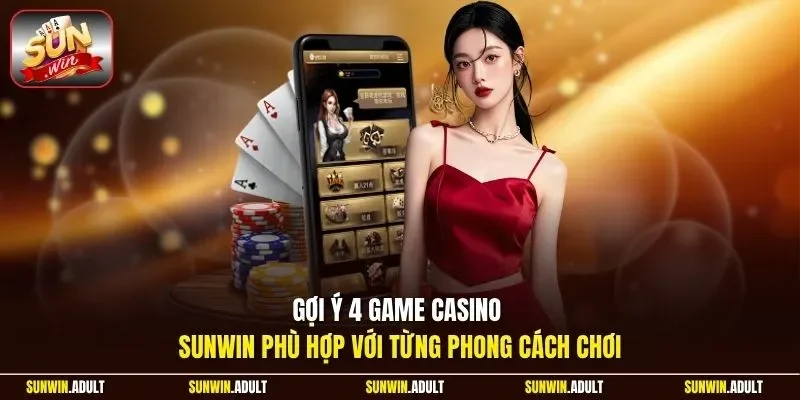 Gợi ý 4 game Casino Sunwin phù hợp với từng phong cách chơi