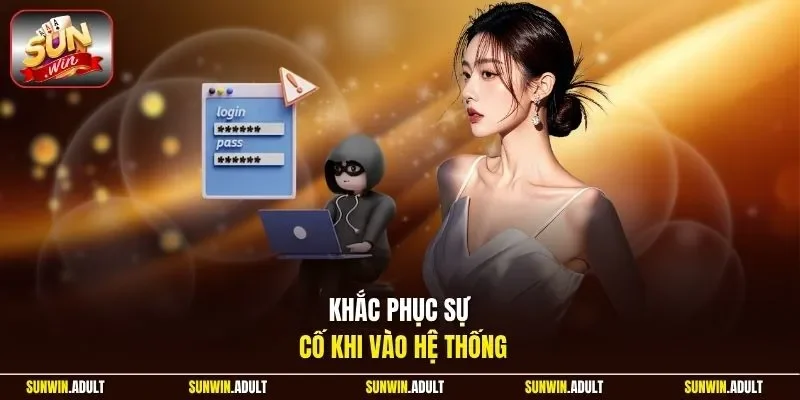 Khắc phục sự cố khi vào hệ thống
