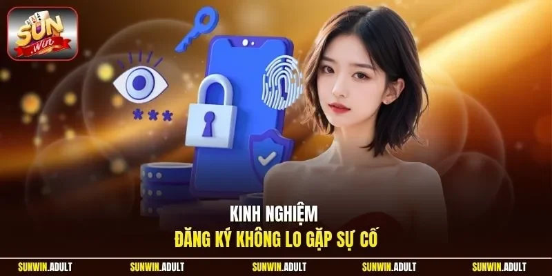 Kinh nghiệm đăng ký không lo gặp sự cố