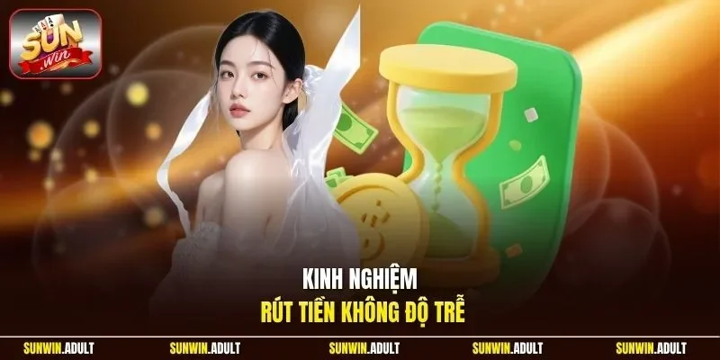 Kinh nghiệm rút tiền không độ trễ