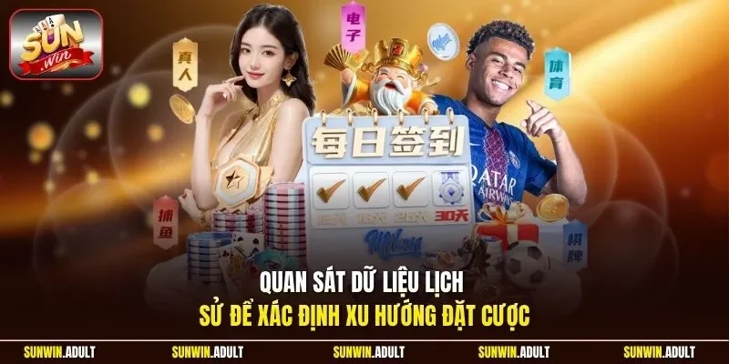 Quan sát dữ liệu lịch sử để xác định xu hướng đặt cược