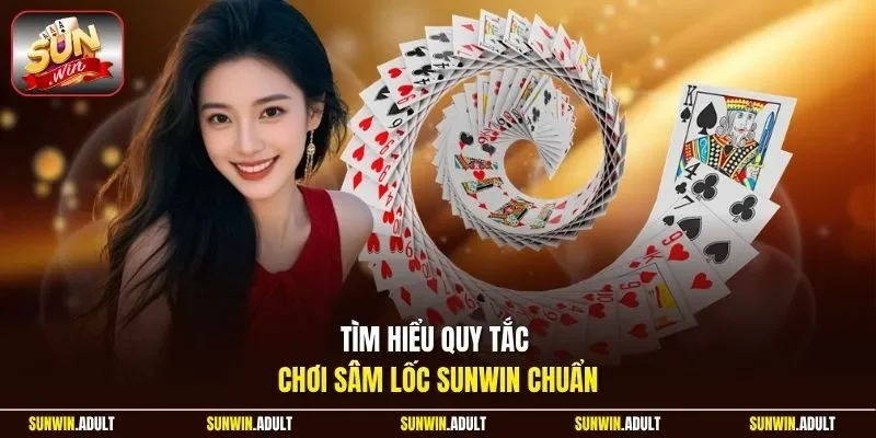 Tìm hiểu quy tắc chơi sâm lốc Sunwin chuẩn.